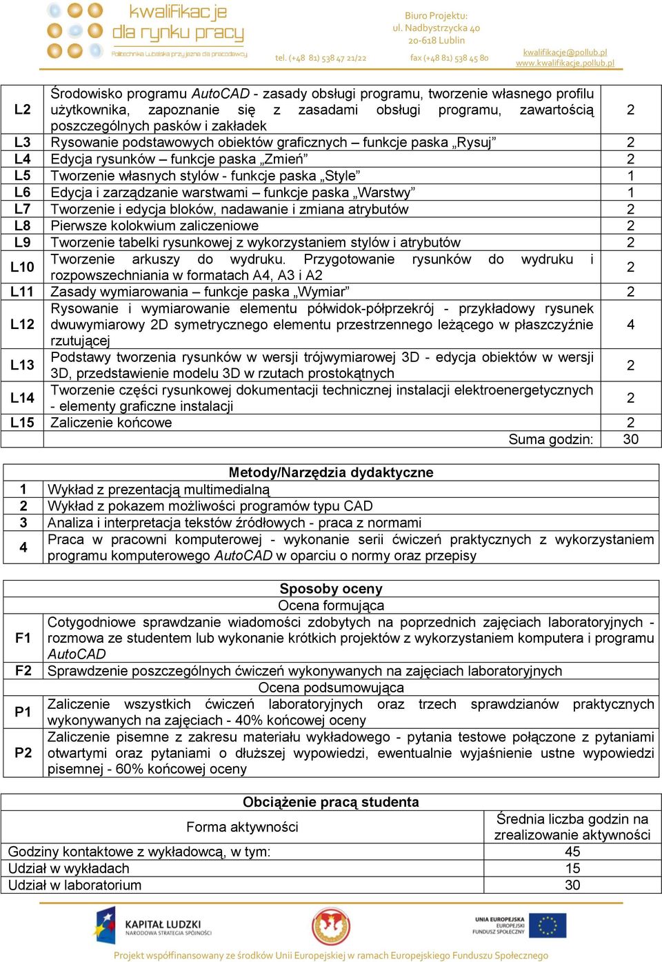 zakładek L3 Rysowanie podstawowych obiektów graficznych funkcje paska Rysuj L4 Edycja funkcje paska Zmień L5 Tworzenie własnych stylów - funkcje paska Style L6 Edycja i zarządzanie warstwami funkcje