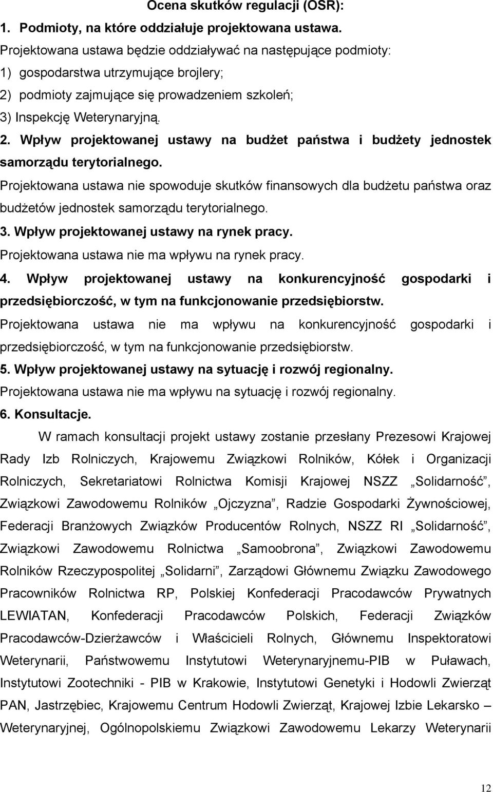 Projektowana ustawa nie spowoduje skutków finansowych dla budżetu państwa oraz budżetów jednostek samorządu terytorialnego. 3. Wpływ projektowanej ustawy na rynek pracy.