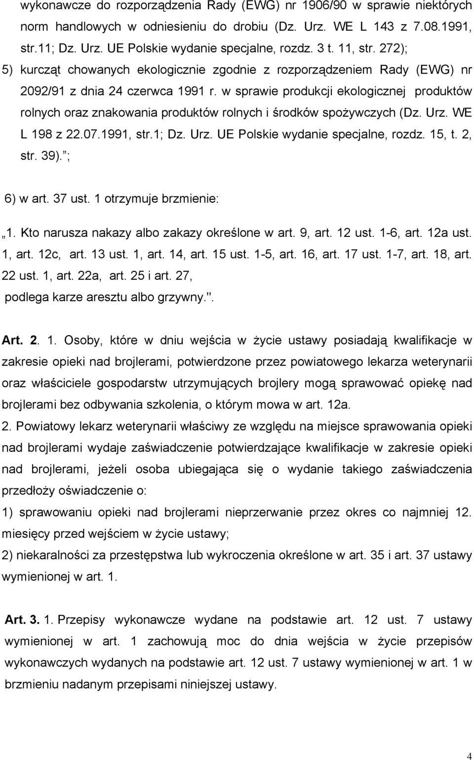 w sprawie produkcji ekologicznej produktów rolnych oraz znakowania produktów rolnych i środków spożywczych (Dz. Urz. WE L 198 z 22.07.1991, str.1; Dz. Urz. UE Polskie wydanie specjalne, rozdz. 15, t.