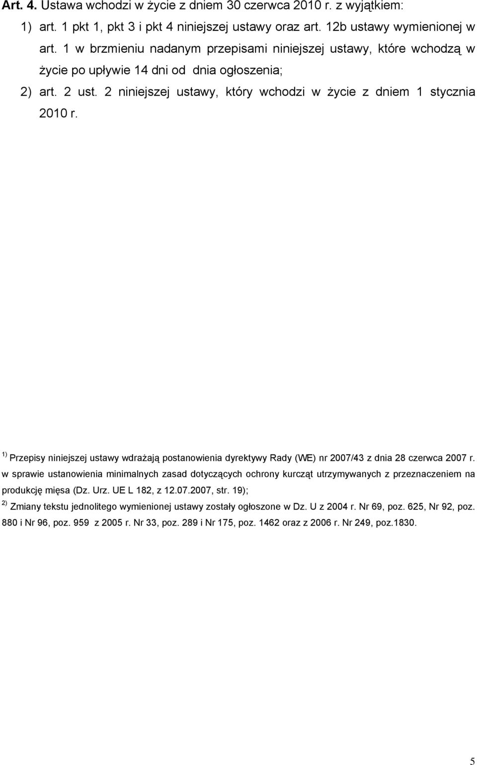 1) Przepisy niniejszej ustawy wdrażają postanowienia dyrektywy Rady (WE) nr 2007/43 z dnia 28 czerwca 2007 r.