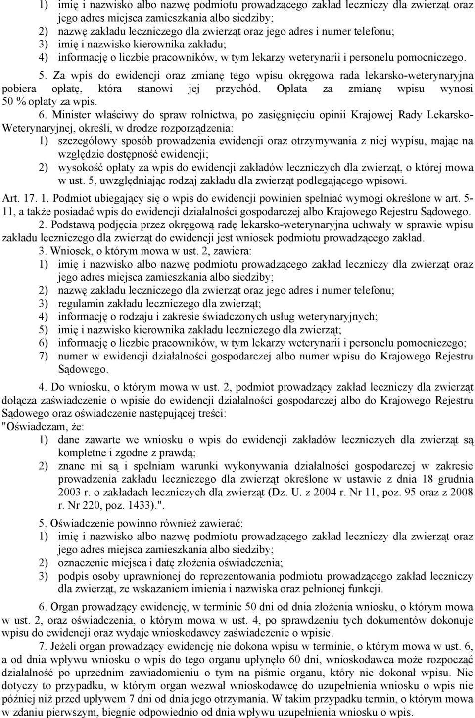 Za wpis do ewidencji oraz zmianę tego wpisu okręgowa rada lekarsko-weterynaryjna pobiera opłatę, która stanowi jej przychód. Opłata za zmianę wpisu wynosi 50 % opłaty za wpis. 6.
