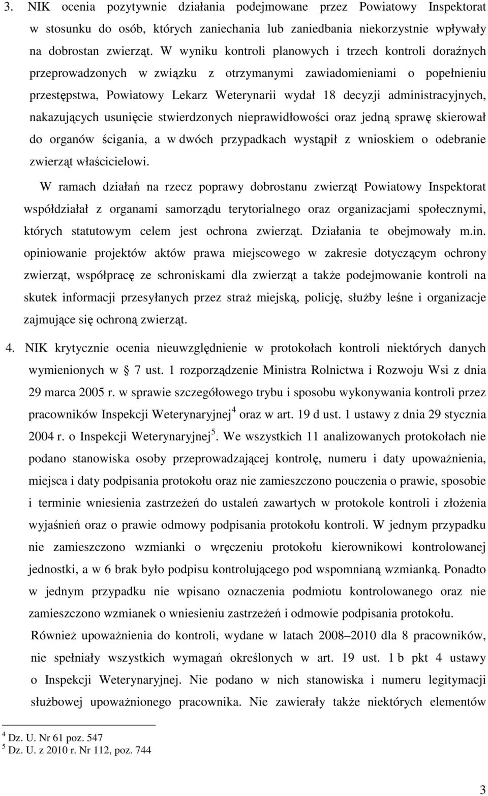 administracyjnych, nakazujących usunięcie stwierdzonych nieprawidłowości oraz jedną sprawę skierował do organów ścigania, a w dwóch przypadkach wystąpił z wnioskiem o odebranie zwierząt właścicielowi.