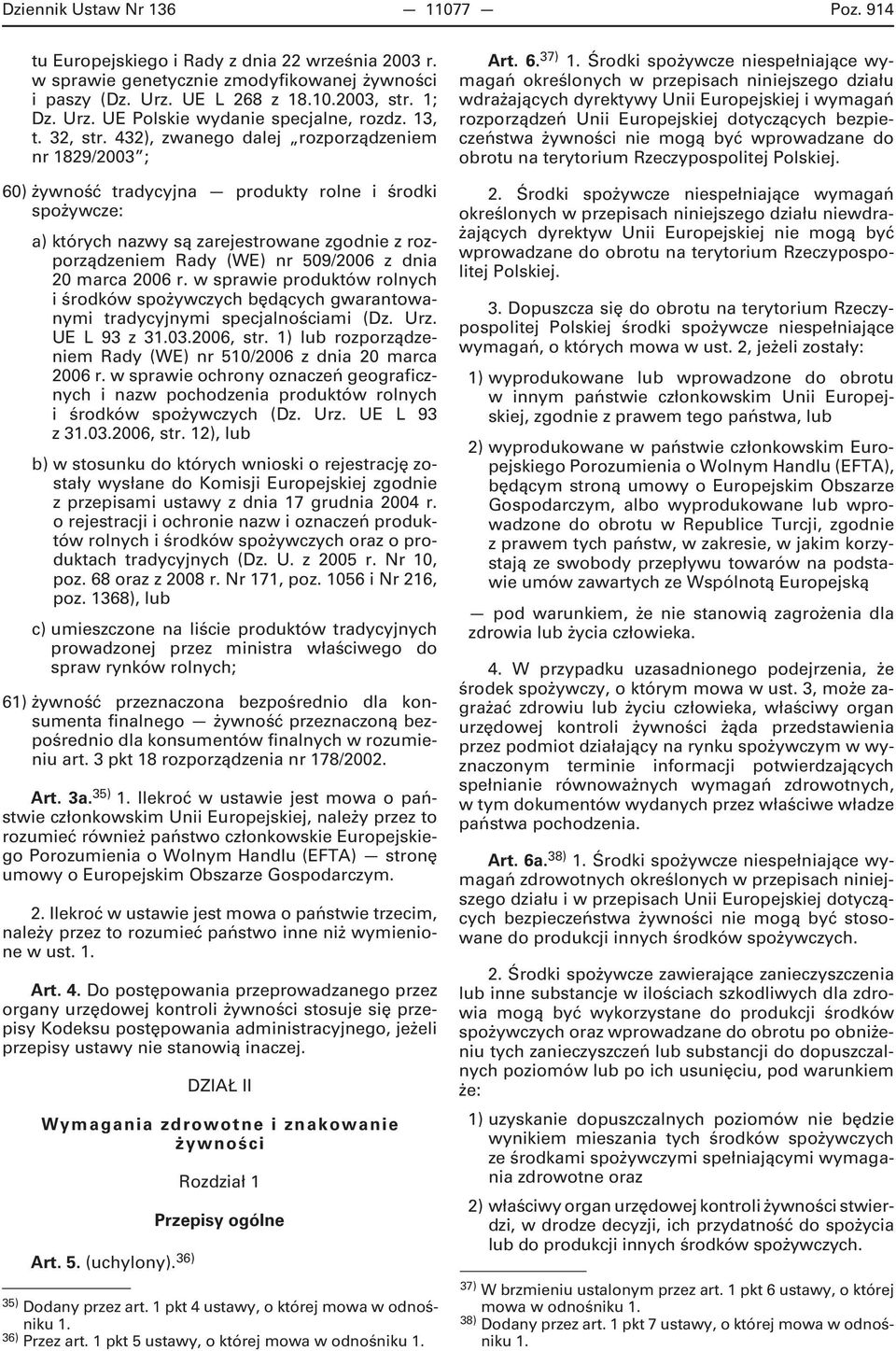 432), zwanego dalej rozporządzeniem nr 1829/2003 ; 60) żywność tradycyjna produkty rolne i środki spożywcze: a) których nazwy są zarejestrowane zgodnie z rozporządzeniem Rady (WE) nr 509/2006 z dnia