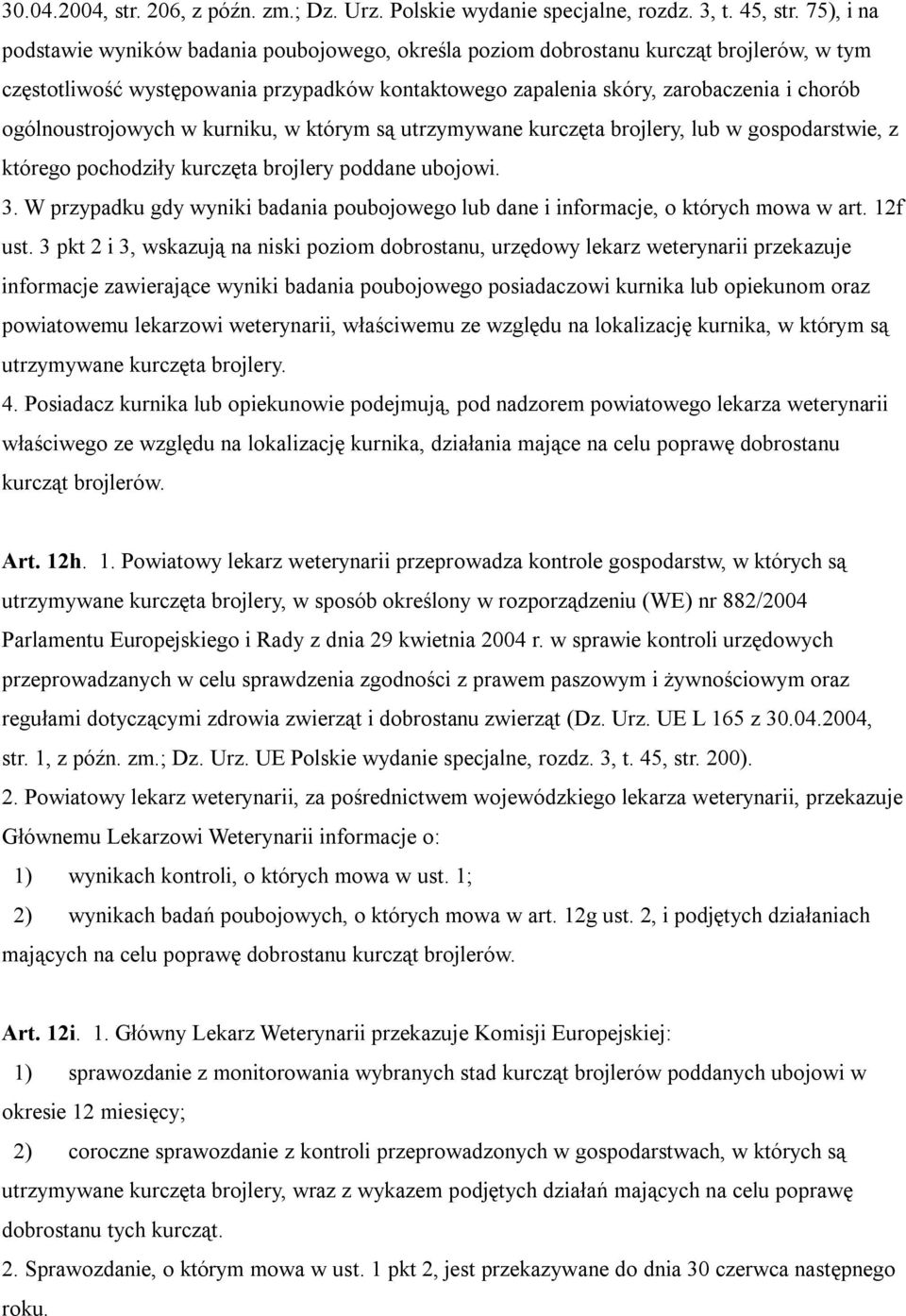 ogólnoustrojowych w kurniku, w którym są utrzymywane kurczęta brojlery, lub w gospodarstwie, z którego pochodziły kurczęta brojlery poddane ubojowi. 3.