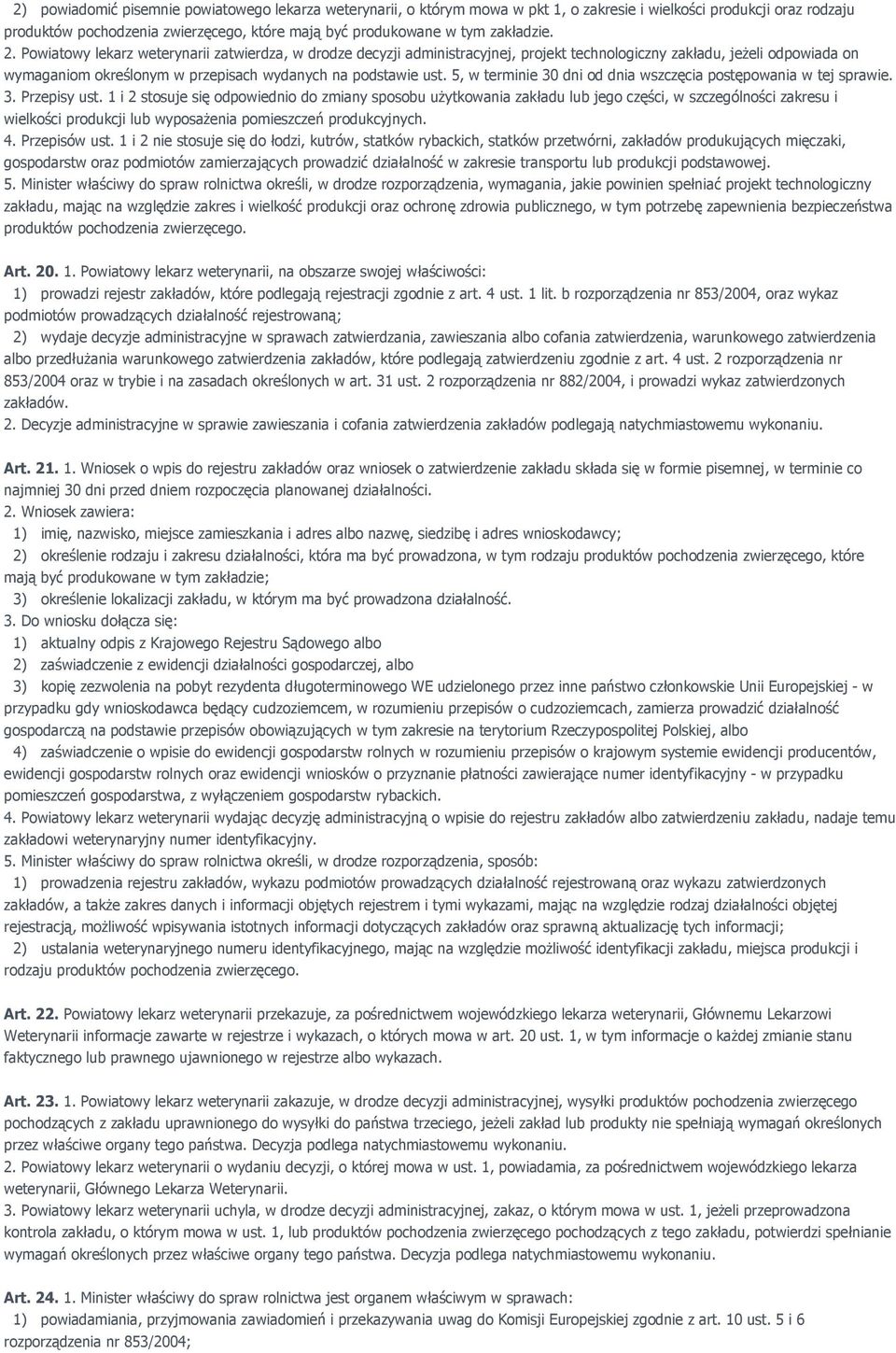 Powiatowy lekarz weterynarii zatwierdza, w drodze decyzji administracyjnej, projekt technologiczny zakładu, jeŝeli odpowiada on wymaganiom określonym w przepisach wydanych na podstawie ust.