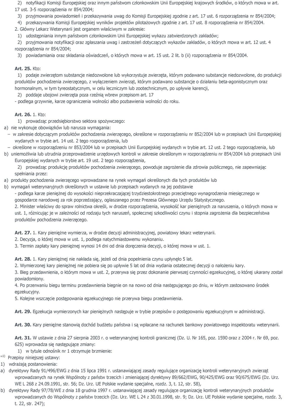 6 rozporządzenia nr 854/2004; 4) przekazywania Komisji Europejskiej wyników projektów pilotaŝowych zgodnie z art. 17 ust. 8 rozporządzenia nr 854/2004. 2.