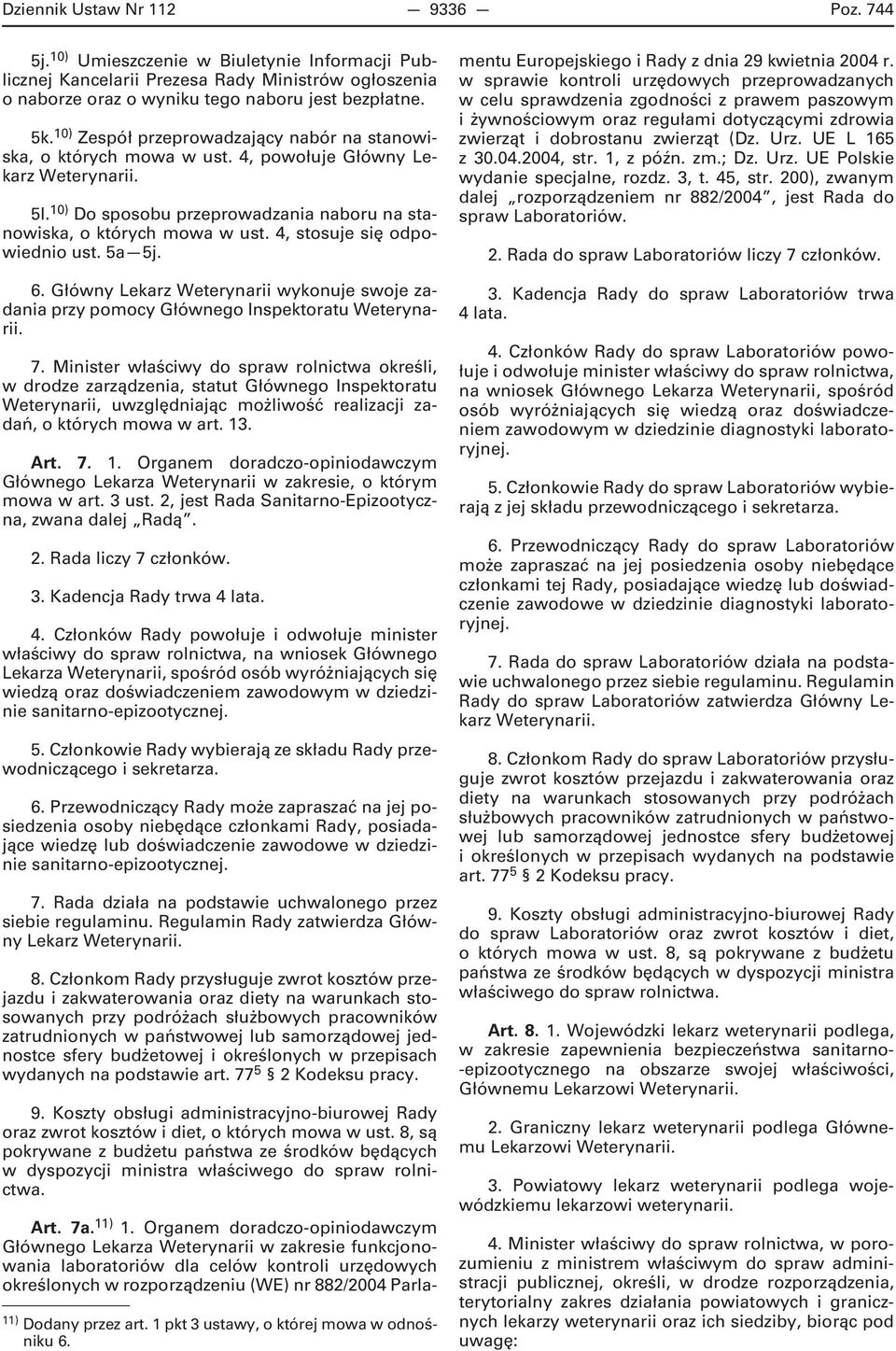 4, stosuje się odpowiednio ust. 5a 5j. 6. Główny Lekarz Weterynarii wykonuje swoje zadania przy pomocy Głównego Inspektoratu Weterynarii. 7.