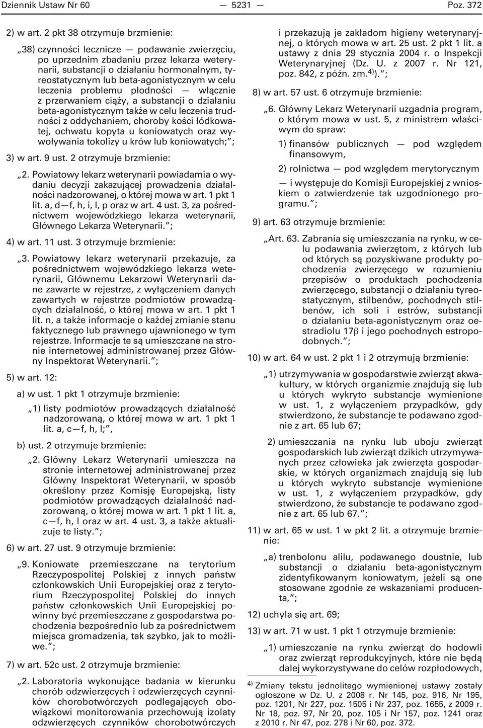 w celu leczenia problemu płodności włącznie z przerwaniem ciąży, a substancji o działaniu beta-agonistycznym także w celu leczenia trudności z oddychaniem, choroby kości łódkowatej, ochwatu kopyta u