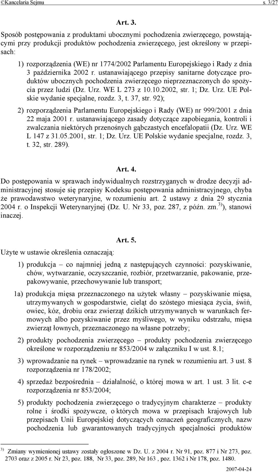 Sposób postępowania z produktami ubocznymi pochodzenia zwierzęcego, powstającymi przy produkcji produktów pochodzenia zwierzęcego, jest określony w przepisach: 1) rozporządzenia (WE) nr 1774/2002