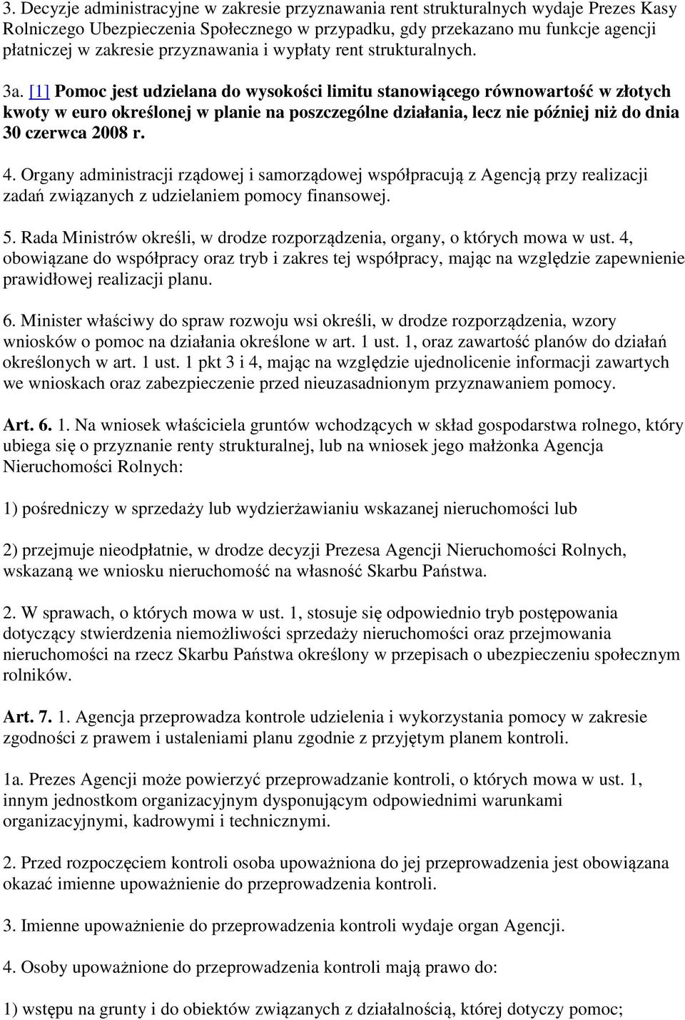 [1] Pomoc jest udzielana do wysokości limitu stanowiącego równowartość w złotych kwoty w euro określonej w planie na poszczególne działania, lecz nie później niż do dnia 30 czerwca 2008 r. 4.