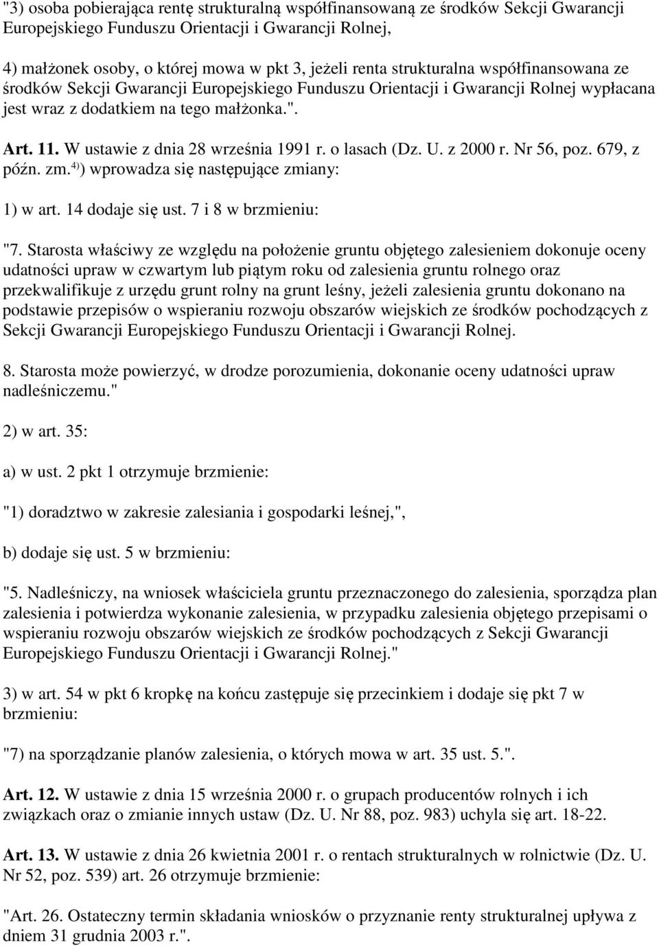 W ustawie z dnia 28 września 1991 r. o lasach (Dz. U. z 2000 r. Nr 56, poz. 679, z późn. zm. 4) ) wprowadza się następujące zmiany: 1) w art. 14 dodaje się ust. 7 i 8 w brzmieniu: "7.