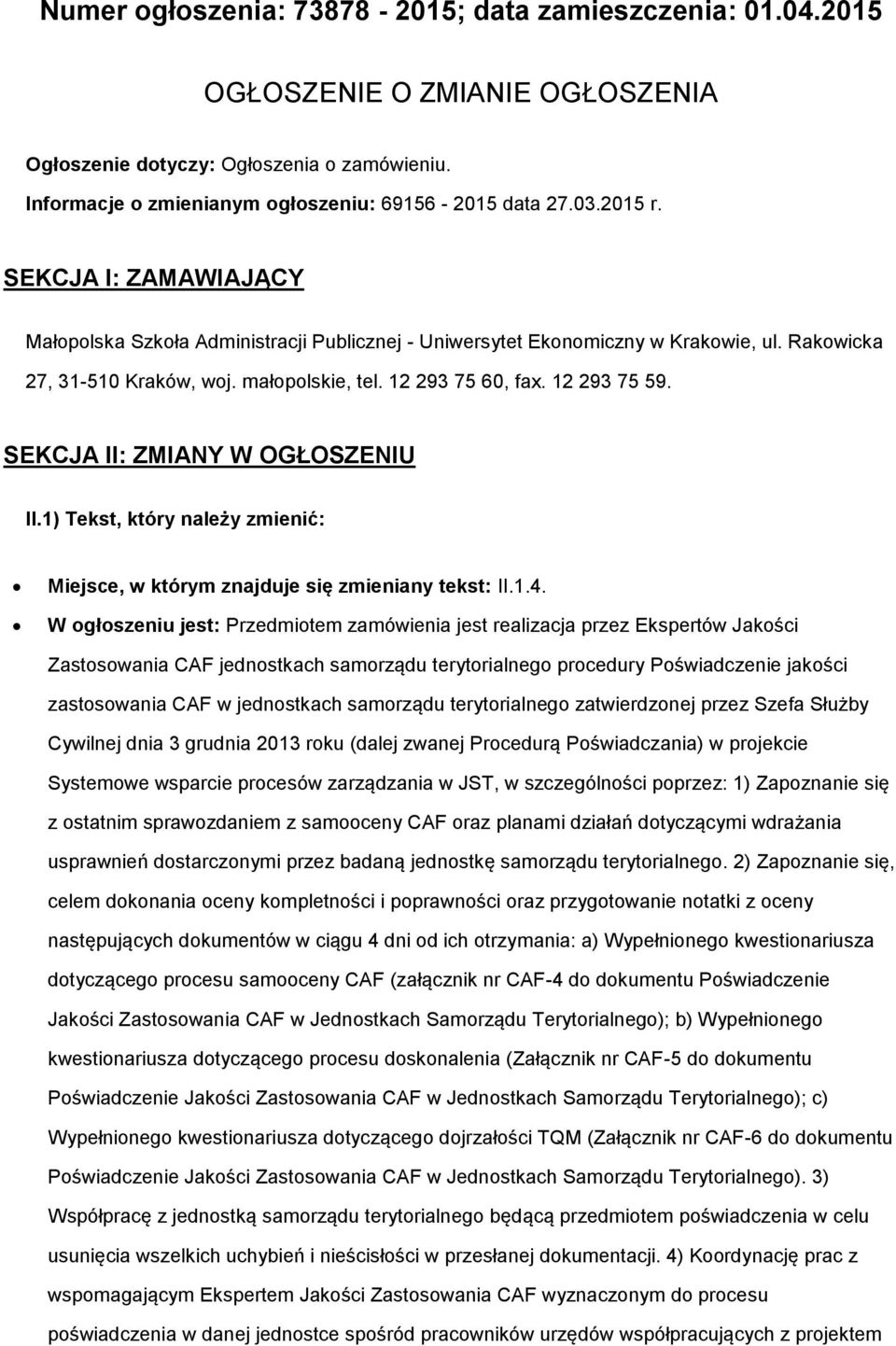 SEKCJA II: ZMIANY W OGŁOSZENIU II.1) Tekst, który należy zmienić: Miejsce, w którym znajduje się zmieniany tekst: II.1.4.