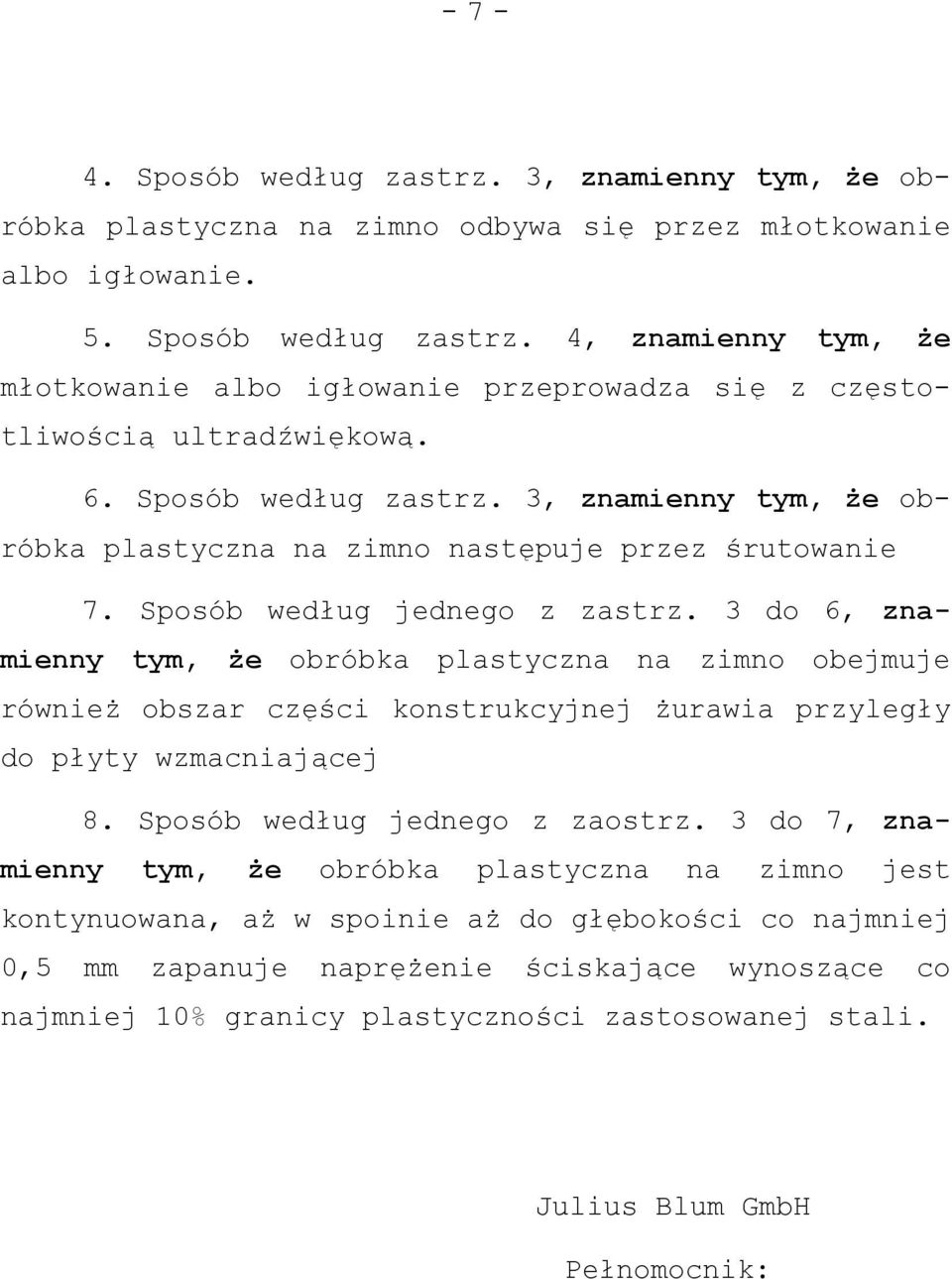 3 do 6, znamienny tym, że obróbka plastyczna na zimno obejmuje również obszar części konstrukcyjnej żurawia przyległy do płyty wzmacniającej 8. Sposób według jednego z zaostrz.