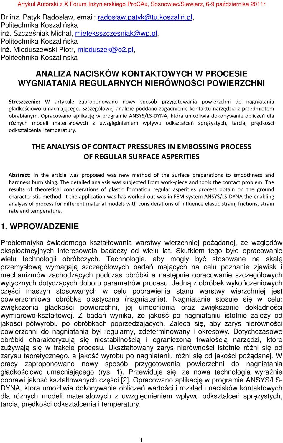 pl, ANALIA NACISKÓW KONTAKTOWCH W PROCESIE WGNIATANIA REGULARNCH NIERÓWNOŚCI POWIERCHNI Streszczenie: W artykule zaproponowano nowy sposób przygotowania powierzchni do nagniatania gładkościowo