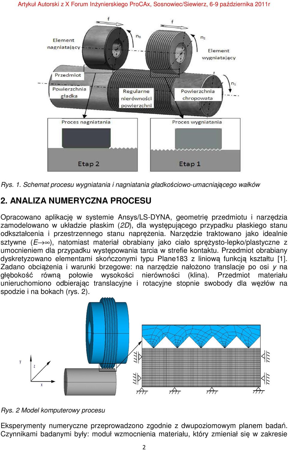 ANALIA NUMERCNA PROCESU Opracowano aplikację w systemie Ansys/LS-DNA, Ansys/LS geometrię przedmiotu i narzędzia narz zamodelowano w układzie płaskim (2D), ( dla występującego cego przypadku płaskiego