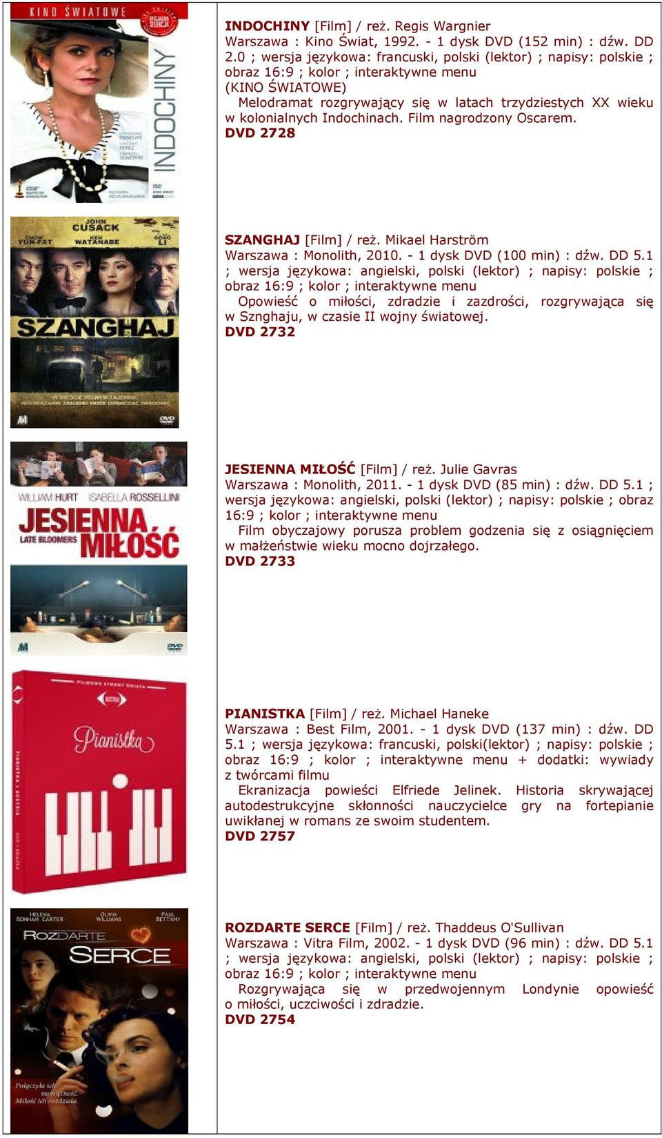 Indochinach. Film nagrodzony Oscarem. DVD 2728 SZANGHAJ [Film] / reŝ. Mikael Harström Warszawa : Monolith, 2010. - 1 dysk DVD (100 min) : dźw. DD 5.