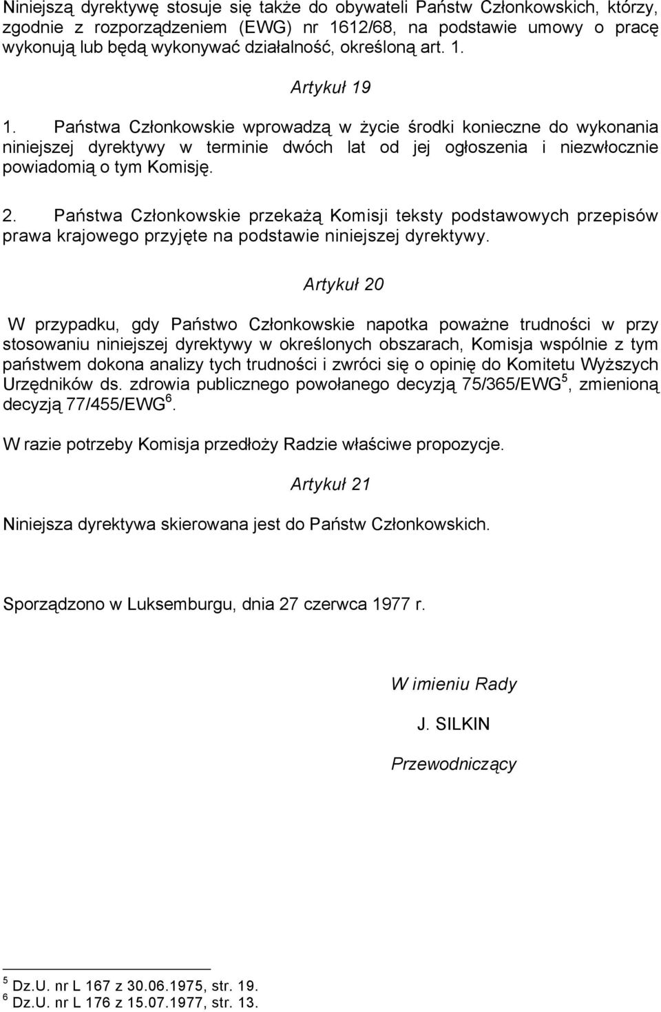 Państwa Członkowskie wprowadzą w życie środki konieczne do wykonania niniejszej dyrektywy w terminie dwóch lat od jej ogłoszenia i niezwłocznie powiadomią o tym Komisję. 2.