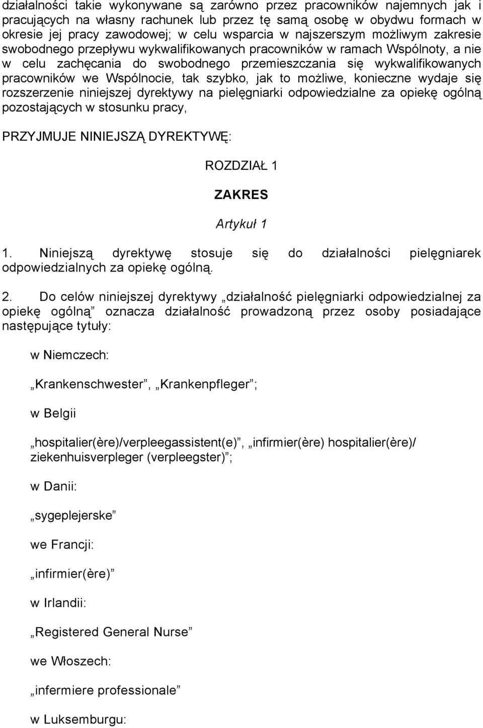 Wspólnocie, tak szybko, jak to możliwe, konieczne wydaje się rozszerzenie niniejszej dyrektywy na pielęgniarki odpowiedzialne za opiekę ogólną pozostających w stosunku pracy, PRZYJMUJE NINIEJSZĄ