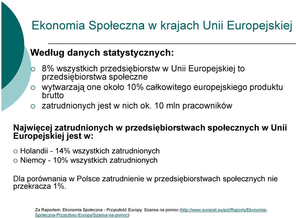 10 mln pracowników Najwięcej zatrudnionych w przedsiębiorstwach społecznych w Unii Europejskiej jest w: Holandii - 14% wszystkich zatrudnionych Niemcy - 10% wszystkich
