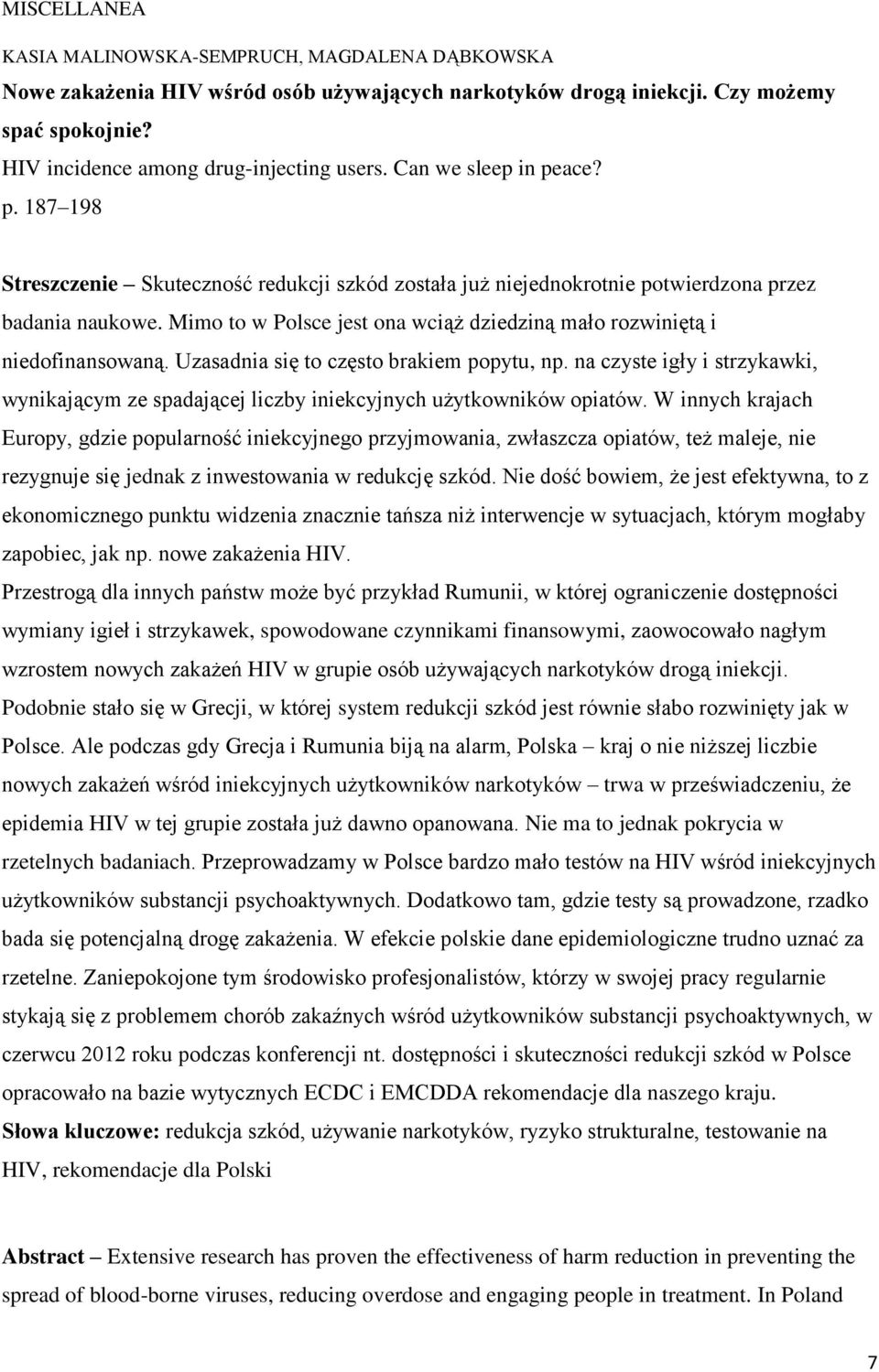 Mimo to w Polsce jest ona wciąż dziedziną mało rozwiniętą i niedofinansowaną. Uzasadnia się to często brakiem popytu, np.