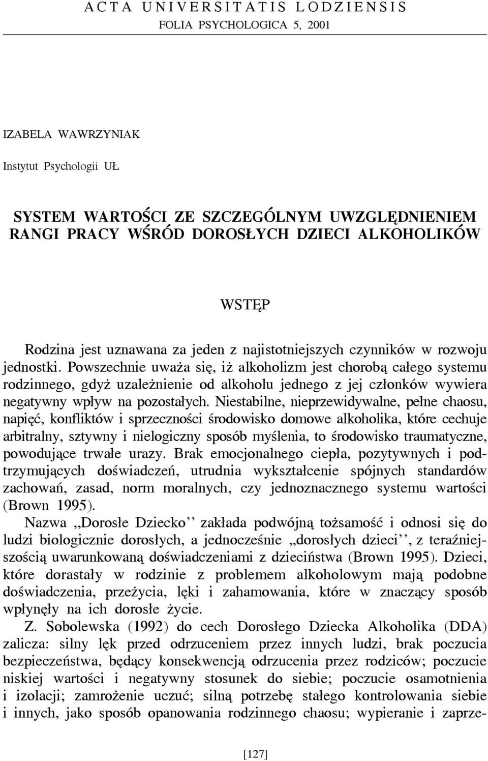 Powszechnie uważa się, iż alkoholizm jest chorobą całego systemu rodzinnego, gdyż uzależnienie od alkoholu jednego z jej członków wywiera negatywny wpływ na pozostałych.