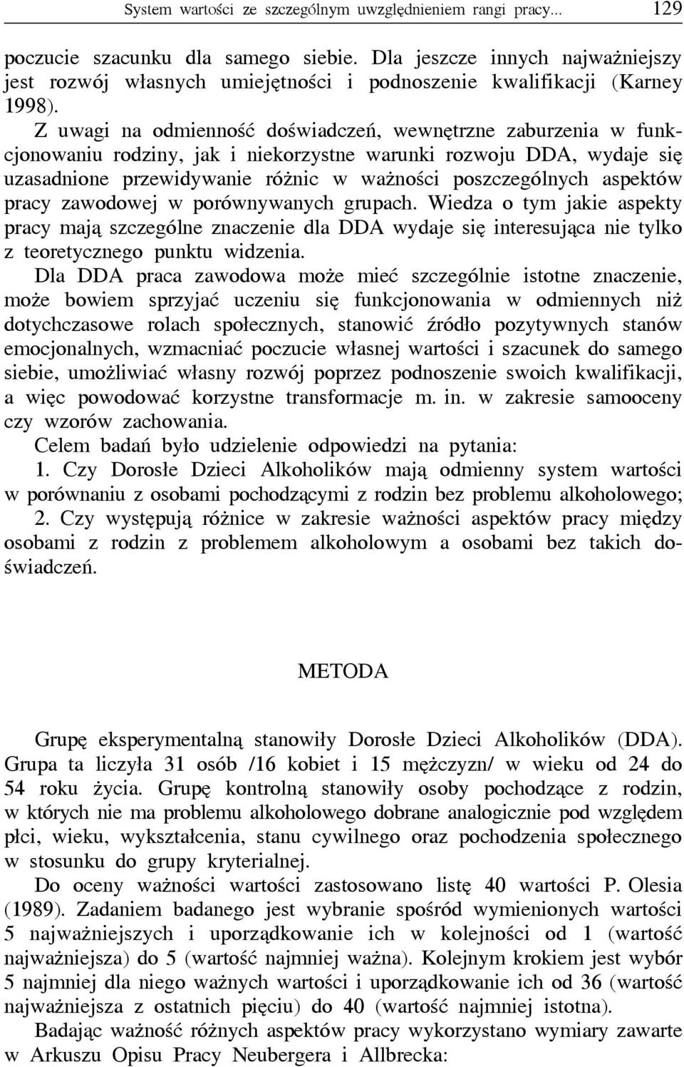 Z uwagi na odmienność doświadczeń, wewnętrzne zaburzenia w funkcjonowaniu rodziny, jak i niekorzystne warunki rozwoju DDA, wydaje się uzasadnione przewidywanie różnic w ważności poszczególnych
