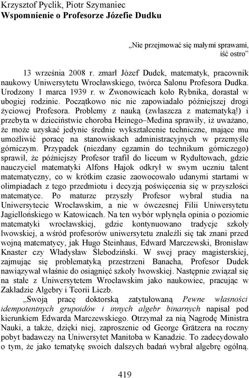 Początkowo nic nie zapowiadało późniejszej drogi życiowej Profesora. Problemy z nauką (zwłaszcza z matematyką!