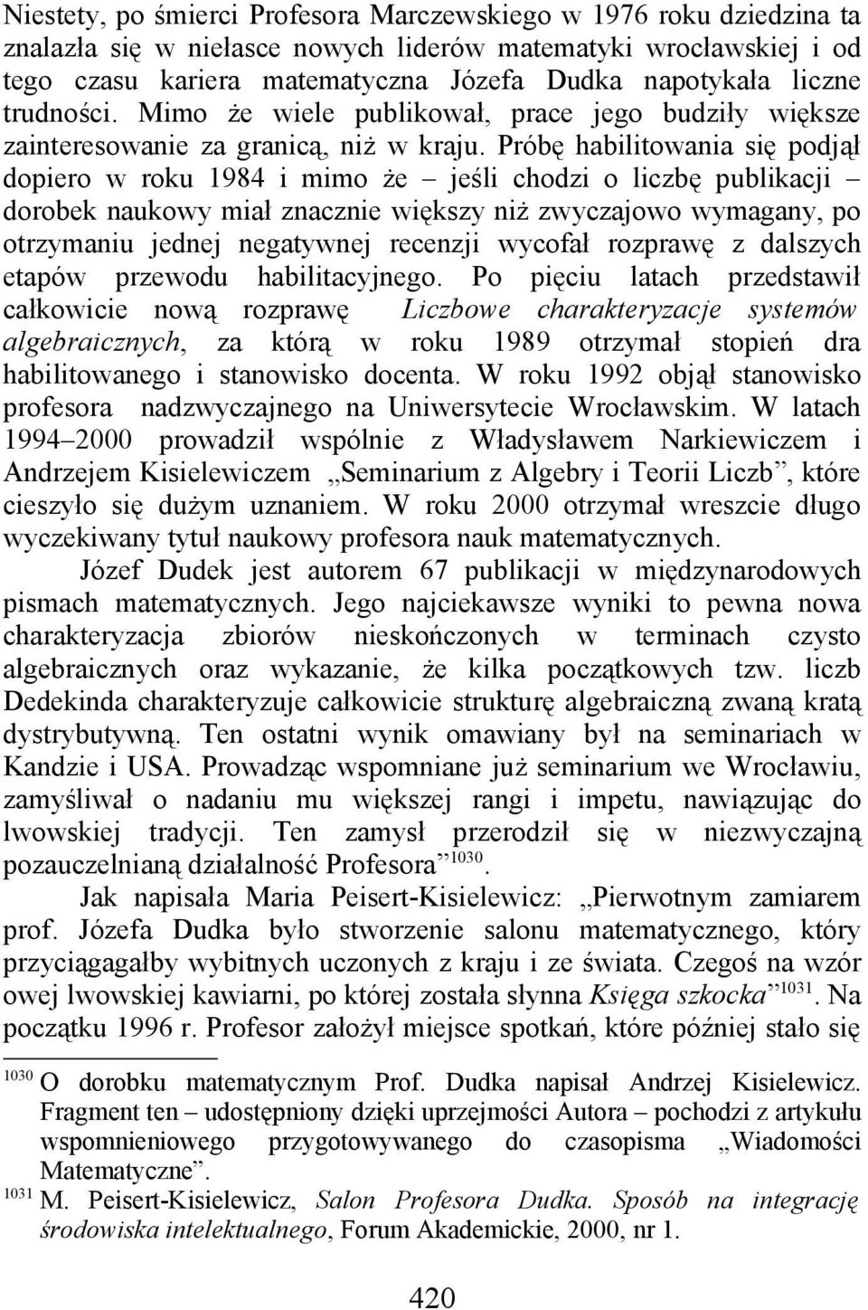 Próbę habilitowania się podjął dopiero w roku 1984 i mimo że jeśli chodzi o liczbę publikacji dorobek naukowy miał znacznie większy niż zwyczajowo wymagany, po otrzymaniu jednej negatywnej recenzji