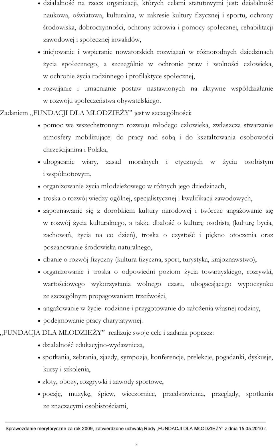 praw i wolności człowieka, w ochronie życia rodzinnego i profilaktyce społecznej, rozwijanie i umacnianie postaw nastawionych na aktywne współdziałanie w rozwoju społeczeństwa obywatelskiego.