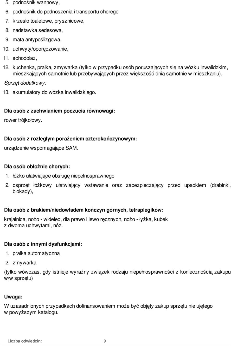 akumulatory do wózka inwalidzkiego. Dla osób z zachwianiem poczucia równowagi: rower trójkołowy. Dla osób z rozległym porażeniem czterokończynowym: urządzenie wspomagające SAM.