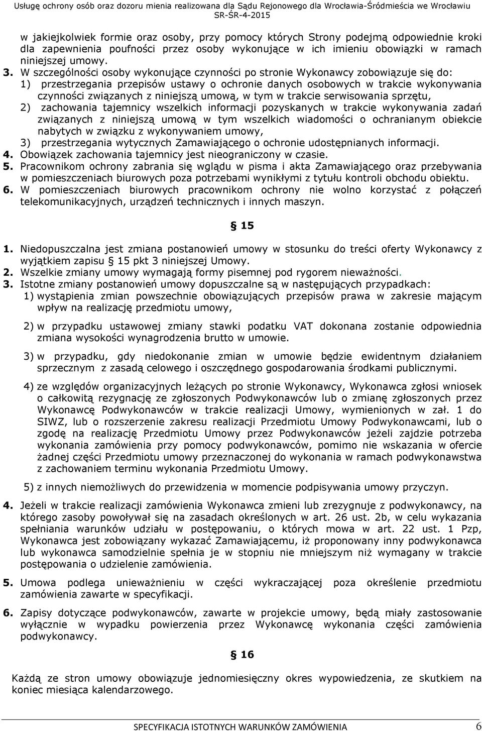 niniejszą umową, w tym w trakcie serwisowania sprzętu, 2) zachowania tajemnicy wszelkich informacji pozyskanych w trakcie wykonywania zadań związanych z niniejszą umową w tym wszelkich wiadomości o