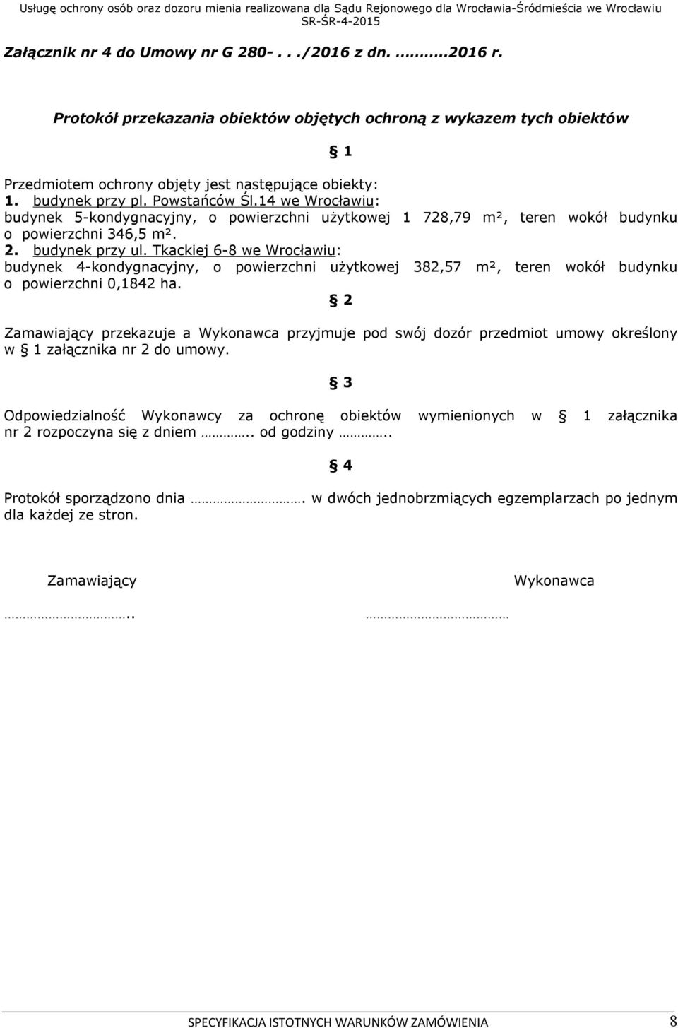 Tkackiej 6-8 we Wrocławiu: budynek 4-kondygnacyjny, o powierzchni użytkowej 382,57 m², teren wokół budynku o powierzchni 0,1842 ha.