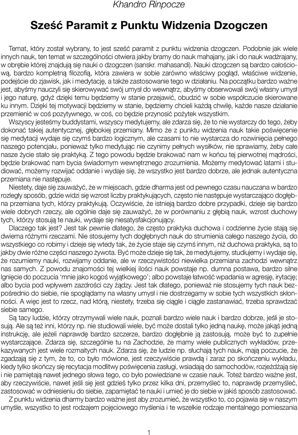 Nauki dzogczen są bardzo całościową, bardzo kompletną filozofią, która zawiera w sobie zarówno właściwy pogląd, właściwe widzenie, podejście do zjawisk, jak i medytację, a także zastosowanie tego w
