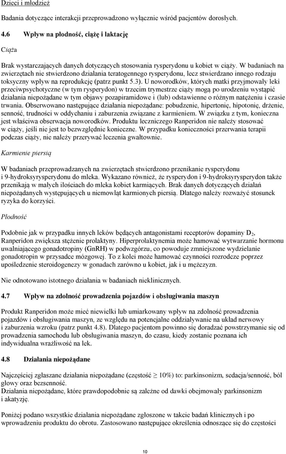 W badaniach na zwierzętach nie stwierdzono działania teratogennego rysperydonu, lecz stwierdzano innego rodzaju toksyczny wpływ na reprodukcję (patrz punkt 5.3).