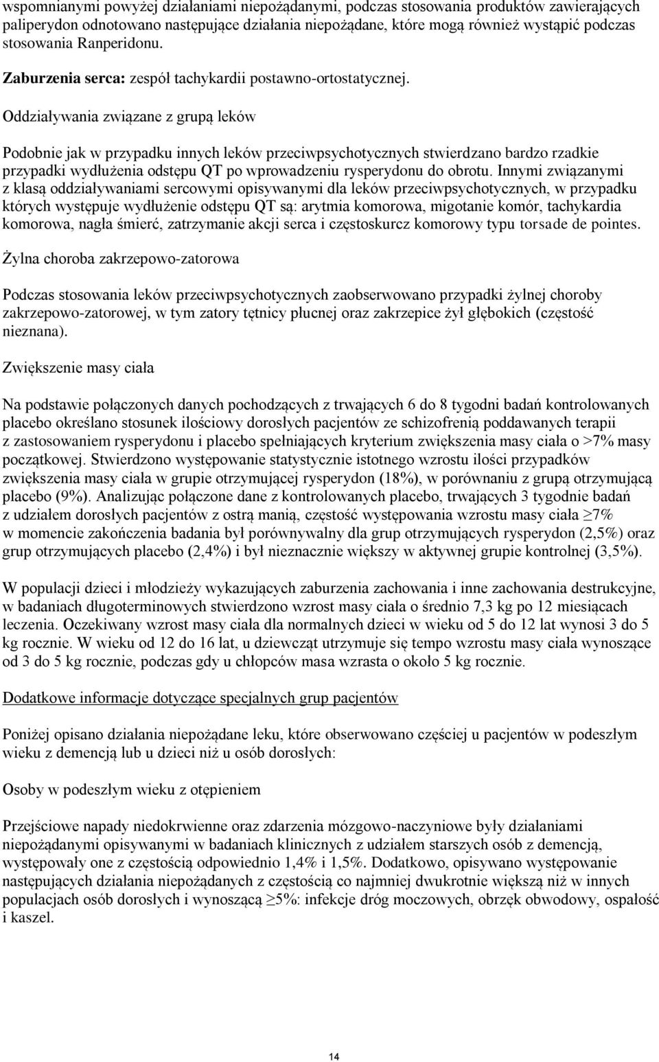Oddziaływania związane z grupą leków Podobnie jak w przypadku innych leków przeciwpsychotycznych stwierdzano bardzo rzadkie przypadki wydłużenia odstępu QT po wprowadzeniu rysperydonu do obrotu.