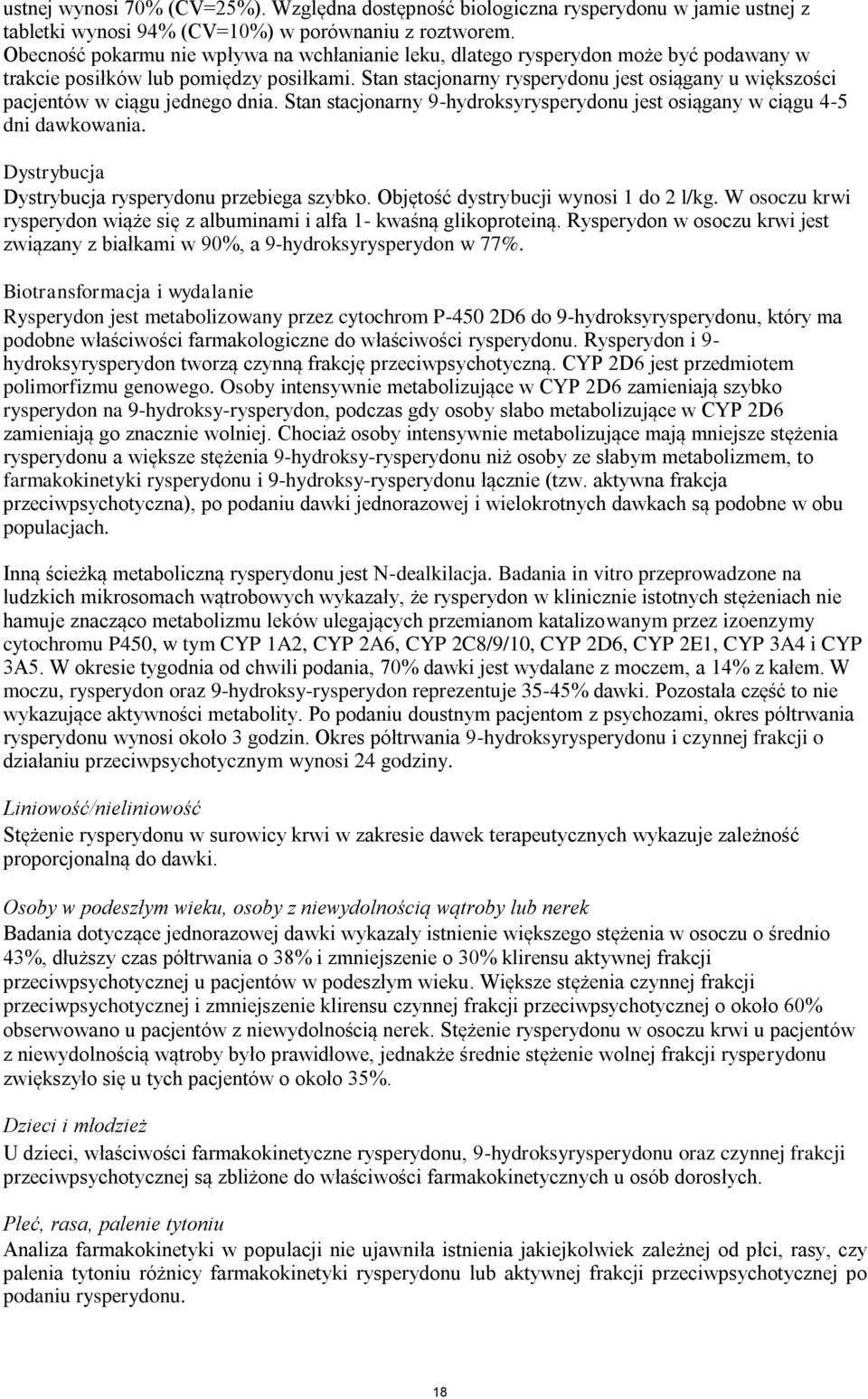 Stan stacjonarny rysperydonu jest osiągany u większości pacjentów w ciągu jednego dnia. Stan stacjonarny 9-hydroksyrysperydonu jest osiągany w ciągu 4-5 dni dawkowania.