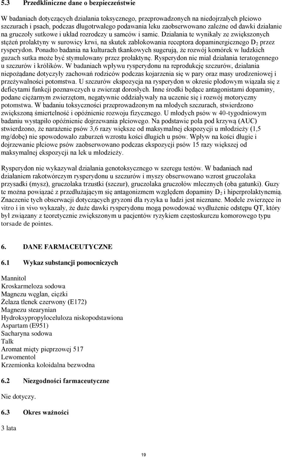 Działania te wynikały ze zwiększonych stężeń prolaktyny w surowicy krwi, na skutek zablokowania receptora dopaminergicznego D 2 przez rysperydon.