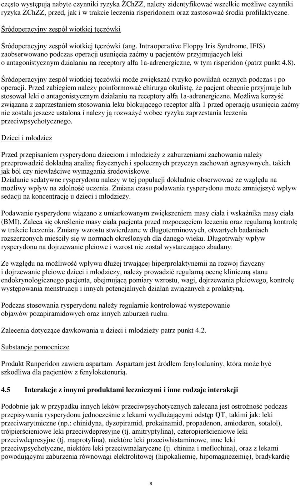 Intraoperative Floppy Iris Syndrome, IFIS) zaobserwowano podczas operacji usunięcia zaćmy u pacjentów przyjmujących leki o antagonistycznym działaniu na receptory alfa 1a-adrenergiczne, w tym