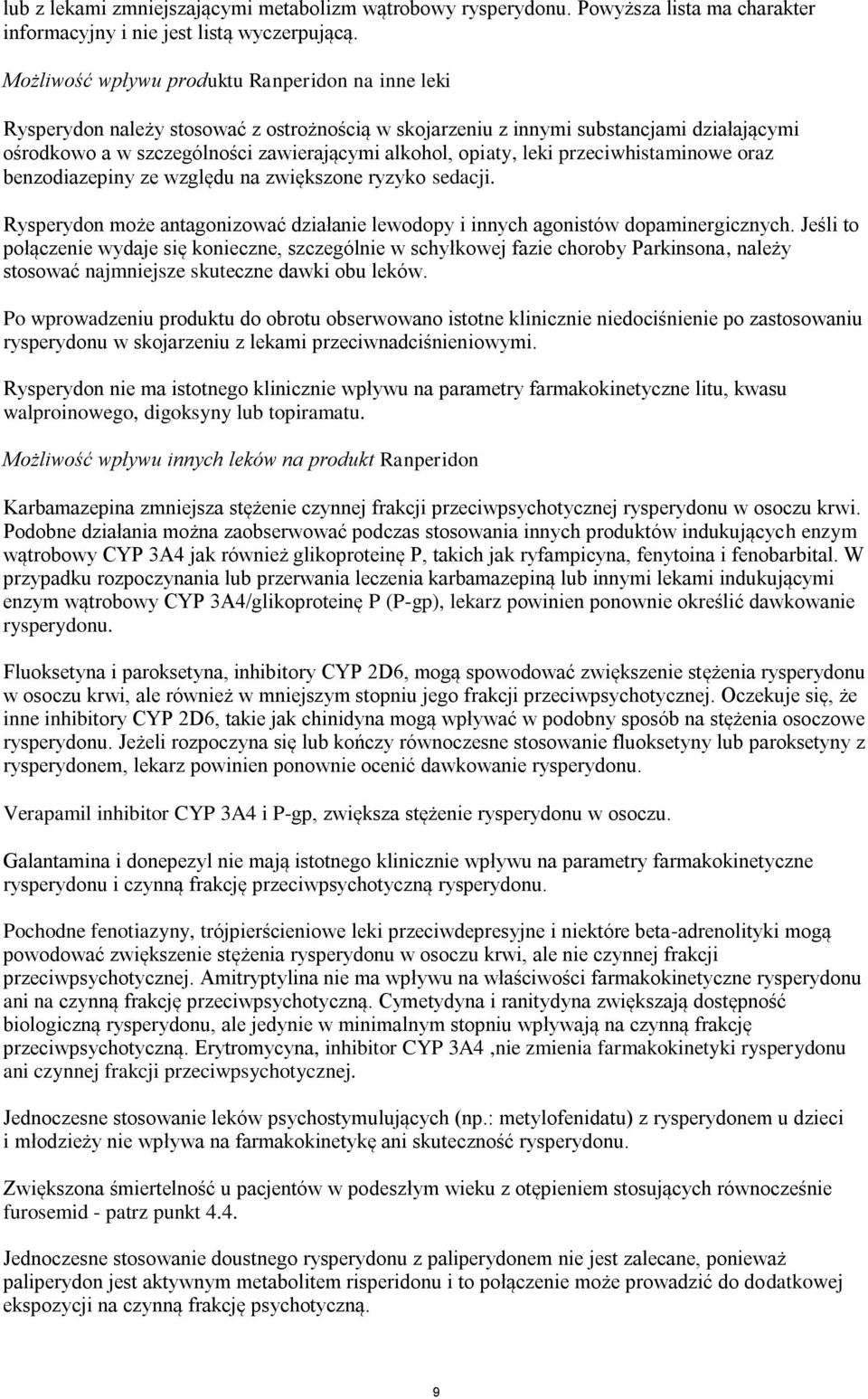 leki przeciwhistaminowe oraz benzodiazepiny ze względu na zwiększone ryzyko sedacji. Rysperydon może antagonizować działanie lewodopy i innych agonistów dopaminergicznych.