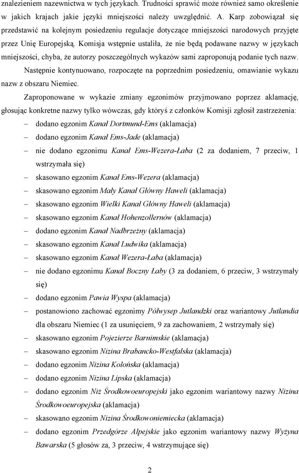 Komisja wstępnie ustaliła, że nie będą podawane nazwy w językach mniejszości, chyba, że autorzy poszczególnych wykazów sami zaproponują podanie tych nazw.