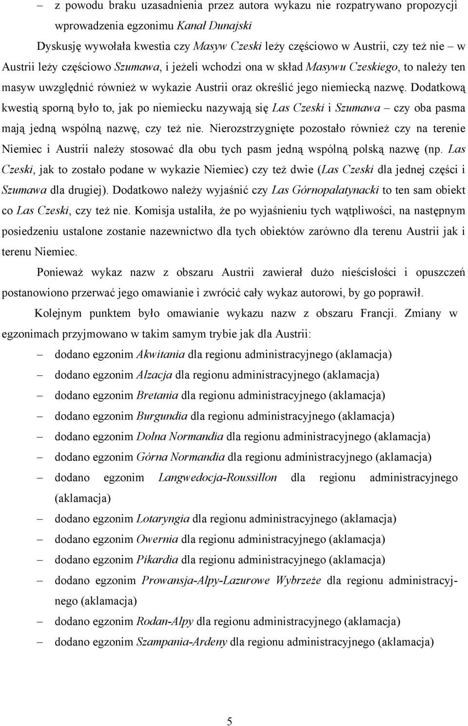 Dodatkową kwestią sporną było to, jak po niemiecku nazywają się Las Czeski i Szumawa czy oba pasma mają jedną wspólną nazwę, czy też nie.