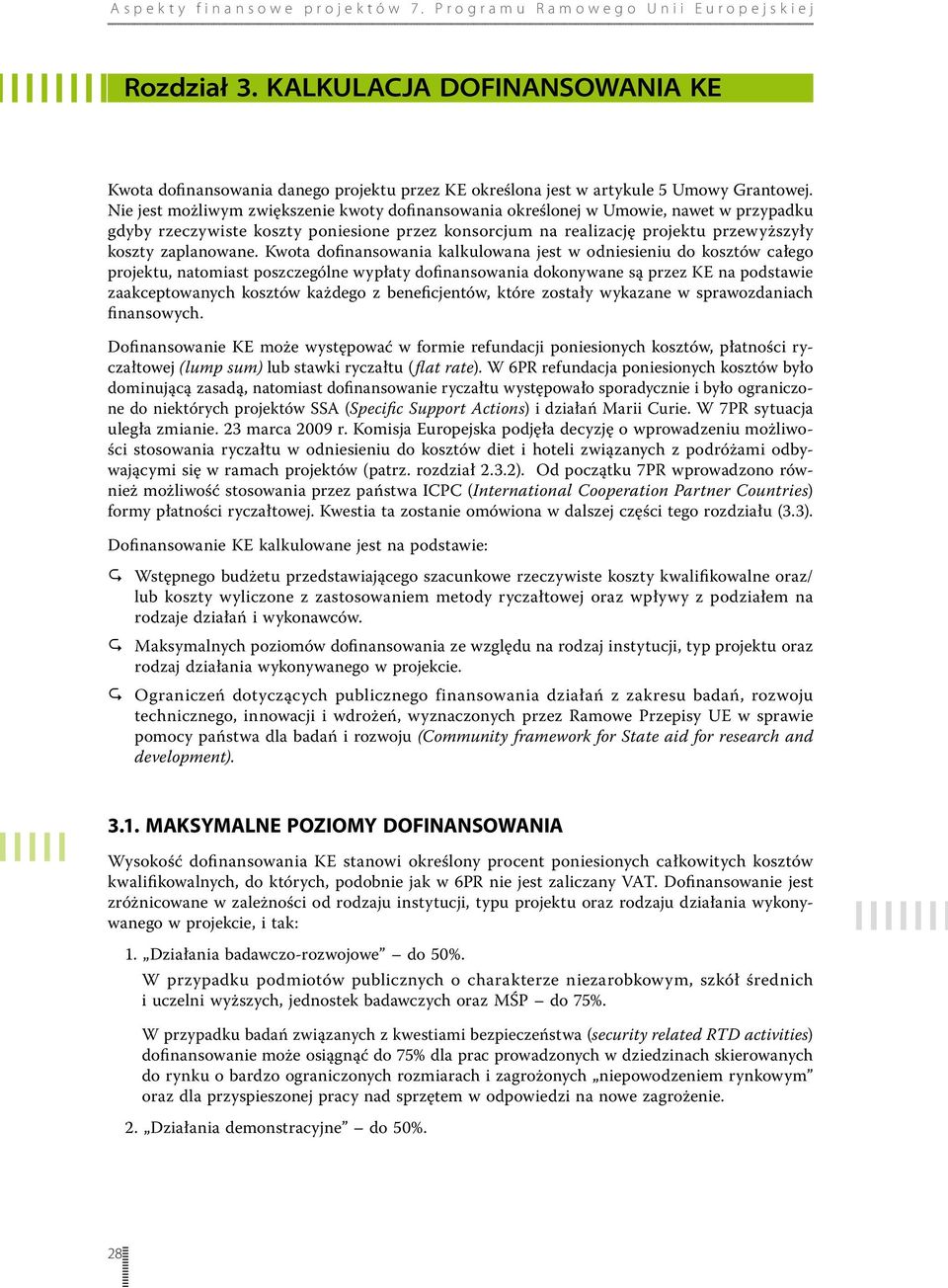 Kwota dofinansowania kalkulowana jest w odniesieniu do kosztów całego projektu, natomiast poszczególne wypłaty dofinansowania dokonywane są przez KE na podstawie zaakceptowanych kosztów każdego z