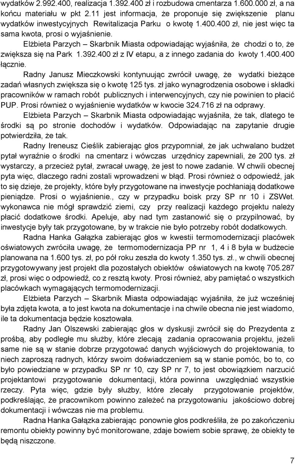 Elżbieta Parzych Skarbnik Miasta odpowiadając wyjaśniła, że chodzi o to, że zwiększa się na Park 1.392.400 zł z IV etapu, a z innego zadania do kwoty 1.400.400 łącznie.