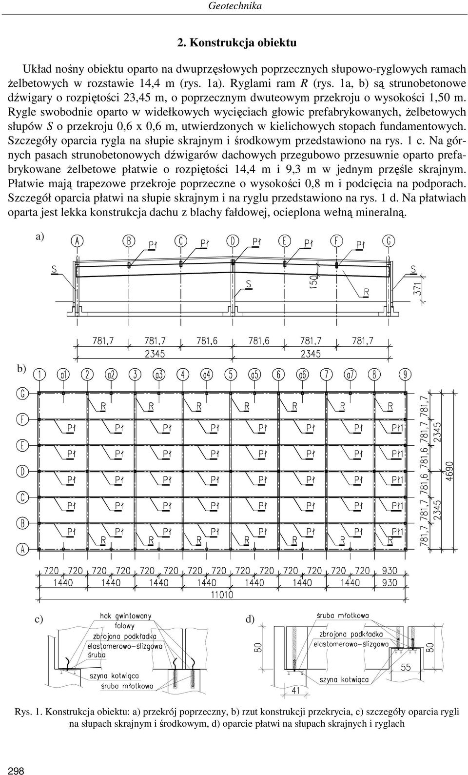 Rygle swobodnie oparto w widełkowych wycięciach głowic prefabrykowanych, Ŝelbetowych słupów S o przekroju 0,6 x 0,6 m, utwierdzonych w kielichowych stopach fundamentowych.