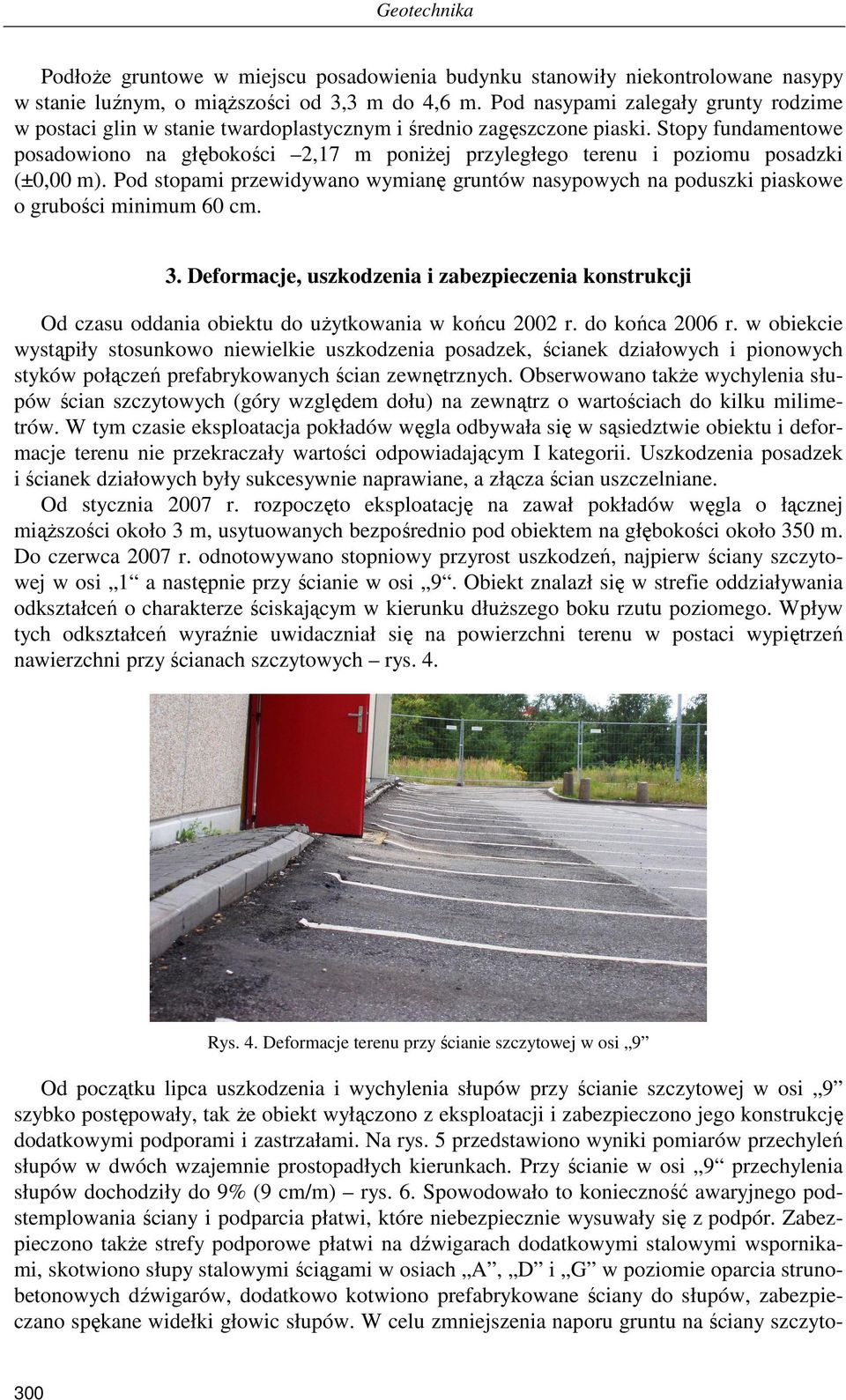 Stopy fundamentowe posadowiono na głębokości 2,17 m poniŝej przyległego terenu i poziomu posadzki (±0,00 m).