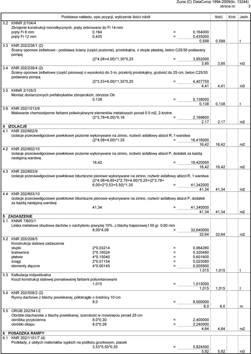 4 KNR 202/239/4 (2) Ściany oporowe żelbetowe (część pionowa) o wysokości do 3 m, przekrój prostokątny, grubość do 25 cm, beton C25/30 podawany pompą (2*3,53+6,00)*1,35*0,25 = 4,407750 4,41 4,41 m3 3.