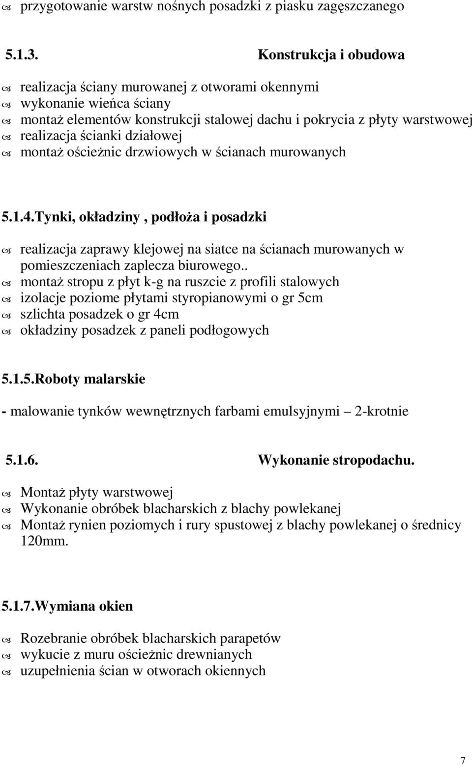 montaŝ ościeŝnic drzwiowych w ścianach murowanych 5.1.4.Tynki, okładziny, podłoŝa i posadzki realizacja zaprawy klejowej na siatce na ścianach murowanych w pomieszczeniach zaplecza biurowego.