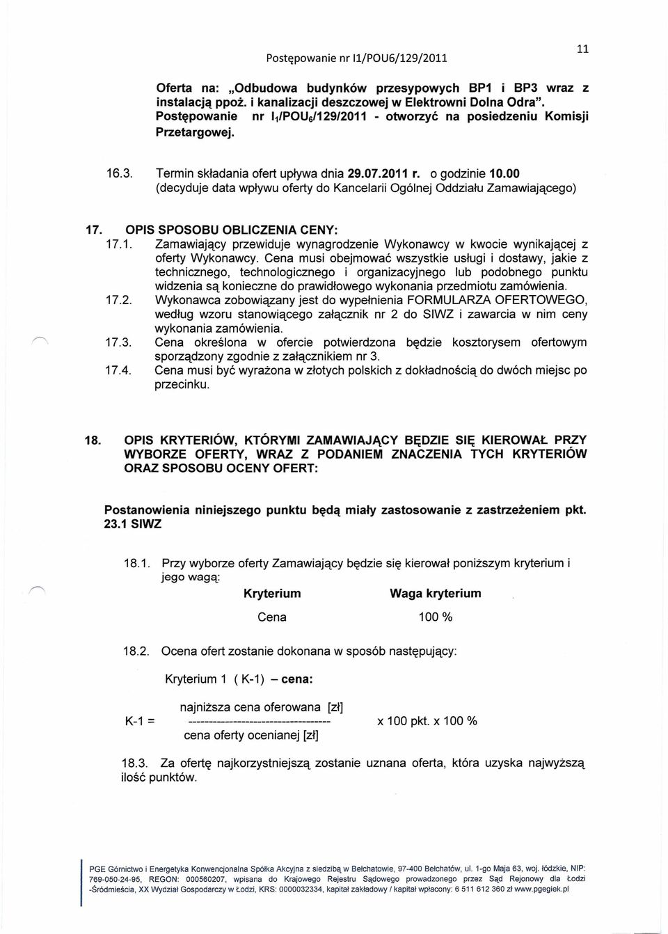 00 (decyduje data wpływu oferty do Kancelarii Ogólnej Oddziału Zamawiającego) 17. OPIS SPOSOBU OBLICZENIA CENY: 17.1. Zamawiający przewiduje wynagrodzenie Wykonawcy w kwocie wynikającej z oferty Wykonawcy.