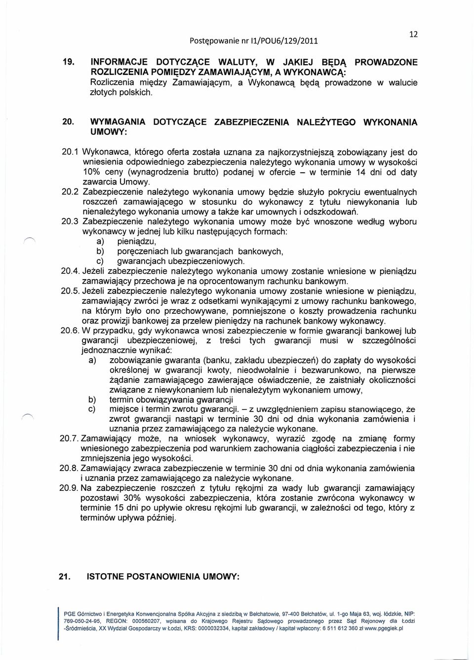 1 Wykonawca, którego oferta została uznana za naj korzystniejszą zobowiązany jest do wniesienia odpowiedniego zabezpieczenia należytego wykonania umowy w wysokości 10% ceny (wynagrodzenia brutto)
