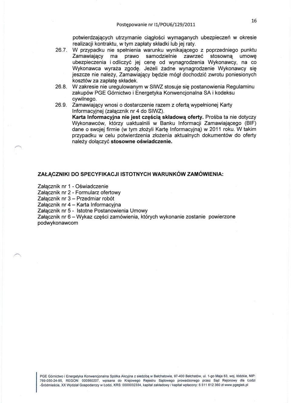 Wykonawca wyraża zgodę. Jeżeli żadne wynagrodzenie Wykonawcy się jeszcze nie należy, Zamawiający będzie mógł dochodzić zwrotu poniesionych kosztów za zapłatę składek. 26.8.